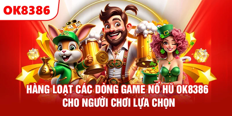Hàng loạt các dòng game Nổ hũ OK8386 cho người chơi lựa chọn