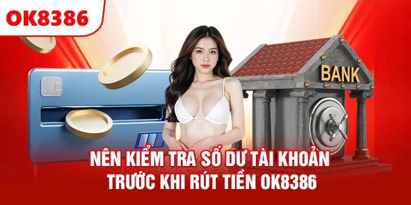 Nên kiểm tra số dư tài khoản trước khi rút tiền OK8386