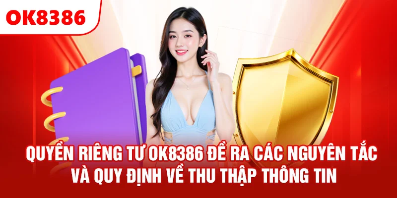 Quyền riêng tư OK8386 đề ra các nguyên tắc và quy định về thu thập thông tin